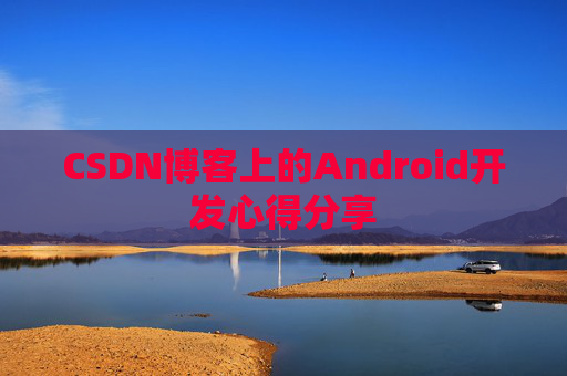 CSDN博客上的Android开发心得分享
